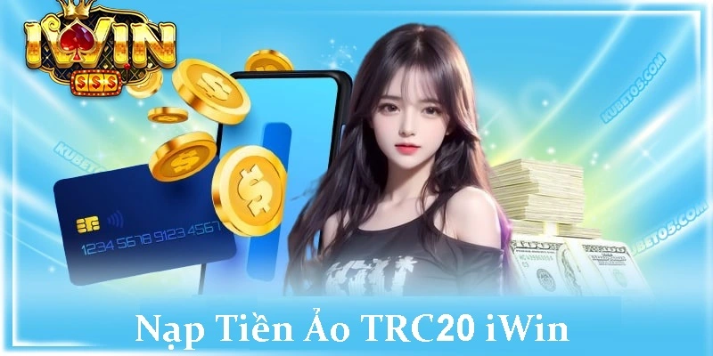 Nạp Tiền Ảo Trc20 Tại iwin Nhanh Chóng Và Dễ Dàng 6 Nạp Tiền Ảo Trc20 Tại iwin