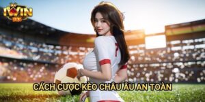 Cách cược kèo châu Âu an toàn Iwin: Phương pháp giảm thiểu rủi ro từ chuyên gia 8 Cách cược kèo châu Âu an toàn Iwin: Phương pháp giảm thiểu rủi ro từ chuyên gia